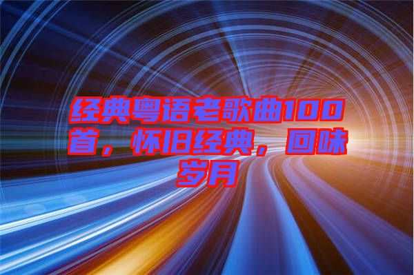 經(jīng)典粵語老歌曲100首，懷舊經(jīng)典，回味歲月