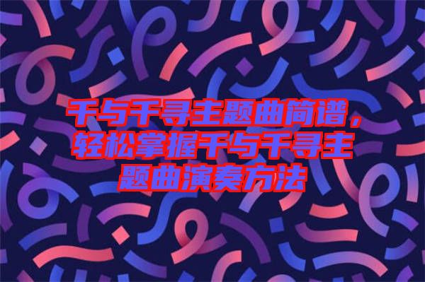 千與千尋主題曲簡譜，輕松掌握千與千尋主題曲演奏方法