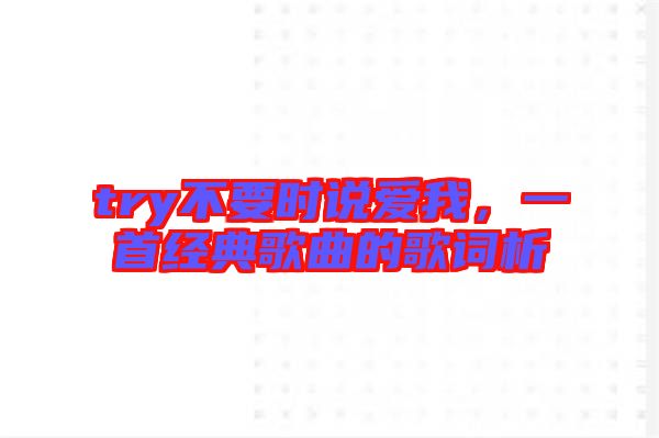 try不要時(shí)說(shuō)愛(ài)我，一首經(jīng)典歌曲的歌詞析