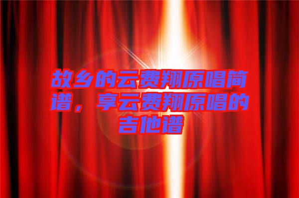 故鄉(xiāng)的云費翔原唱簡譜，享云費翔原唱的吉他譜