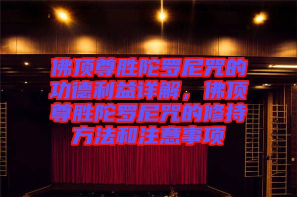 佛頂尊勝陀羅尼咒的功德利益詳解，佛頂尊勝陀羅尼咒的修持方法和注意事項(xiàng)
