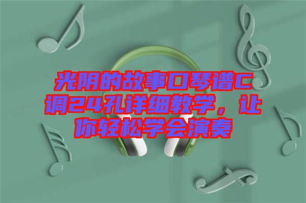 光陰的故事口琴譜C調(diào)24孔詳細(xì)教學(xué)，讓你輕松學(xué)會(huì)演奏