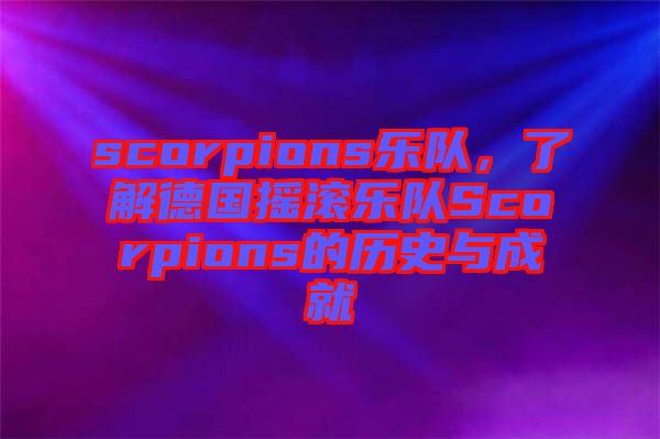 scorpions樂隊，了解德國搖滾樂隊Scorpions的歷史與成就
