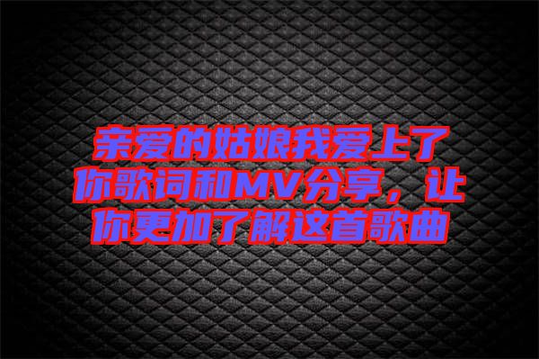 親愛(ài)的姑娘我愛(ài)上了你歌詞和MV分享，讓你更加了解這首歌曲