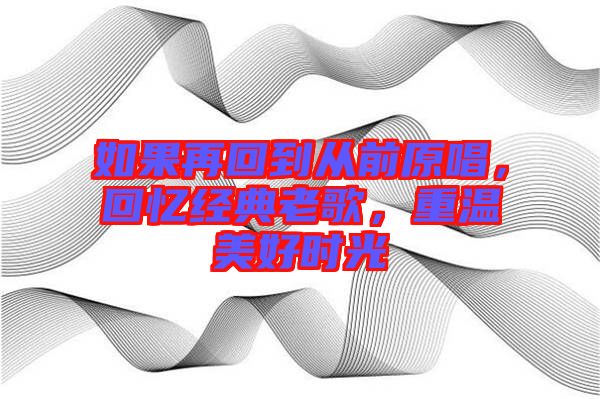 如果再回到從前原唱，回憶經(jīng)典老歌，重溫美好時光