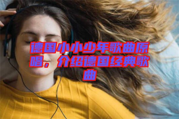 德國小小少年歌曲原唱，介紹德國經(jīng)典歌曲