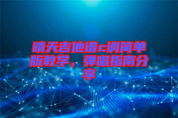 晴天吉他譜c調(diào)簡(jiǎn)單版教學(xué)，彈唱指南分享