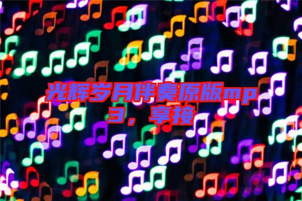 光輝歲月伴奏原版mp3，享接