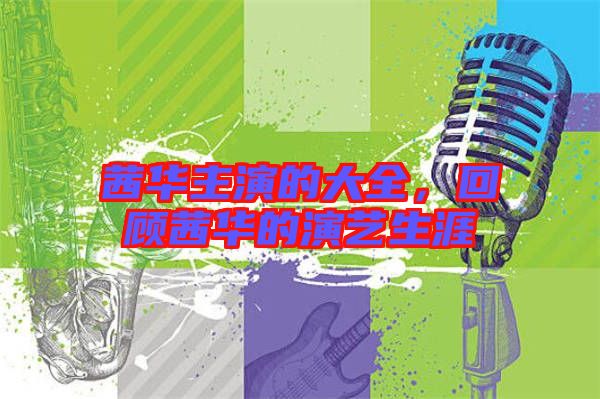 茜華主演的大全，回顧茜華的演藝生涯