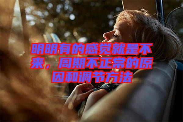 明明有的感覺就是不來，周期不正常的原因和調(diào)節(jié)方法