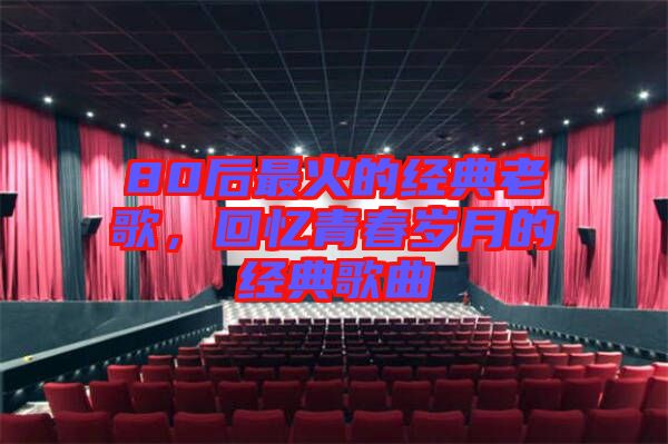 80后最火的經(jīng)典老歌，回憶青春歲月的經(jīng)典歌曲
