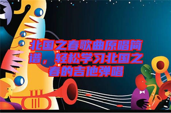 北國之春歌曲原唱簡譜，輕松學習北國之春的吉他彈唱