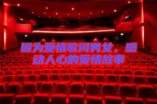 因為愛情歌詞男女，感動人心的愛情故事