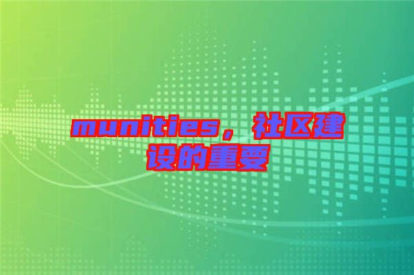 munities，社區(qū)建設(shè)的重要