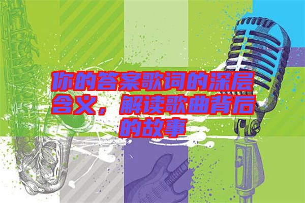 你的答案歌詞的深層含義，解讀歌曲背后的故事