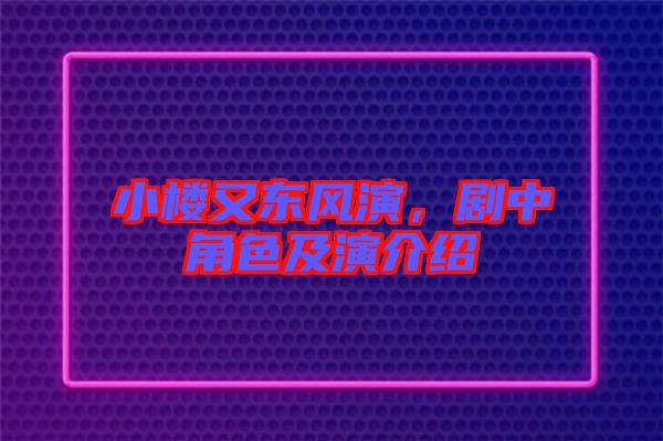 小樓又東風(fēng)演，劇中角色及演介紹