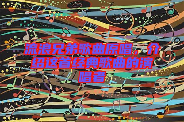 流浪兄弟歌曲原唱，介紹這首經(jīng)典歌曲的演唱者