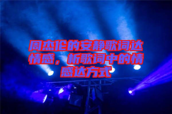 周杰倫的安靜歌詞達情感，析歌詞中的情感達方式
