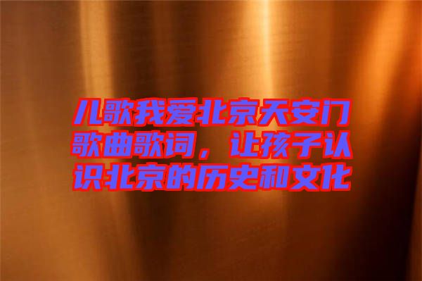 兒歌我愛(ài)北京天安門歌曲歌詞，讓孩子認(rèn)識(shí)北京的歷史和文化