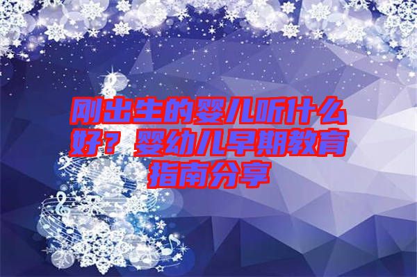 剛出生的嬰兒聽什么好？嬰幼兒早期教育指南分享
