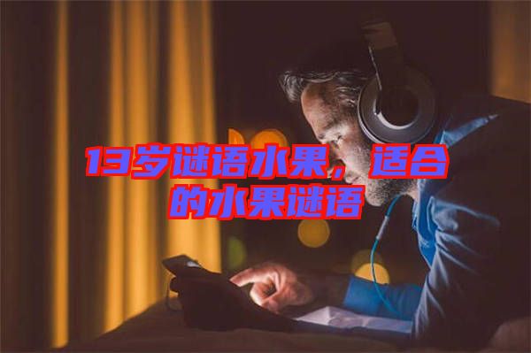 13歲謎語(yǔ)水果，適合的水果謎語(yǔ)