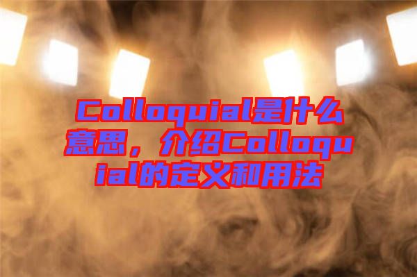 Colloquial是什么意思，介紹Colloquial的定義和用法