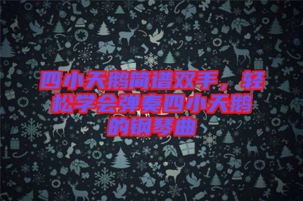 四小天鵝簡譜雙手，輕松學(xué)會彈奏四小天鵝的鋼琴曲