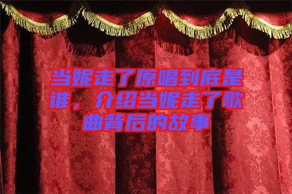 當(dāng)妮走了原唱到底是誰(shuí)，介紹當(dāng)妮走了歌曲背后的故事
