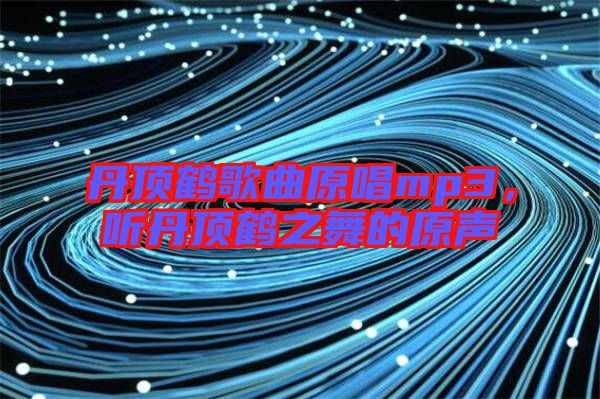 丹頂鶴歌曲原唱mp3，聽丹頂鶴之舞的原聲