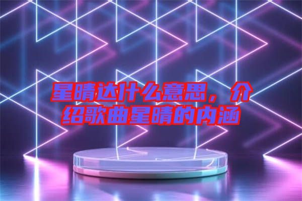 星晴達(dá)什么意思，介紹歌曲星晴的內(nèi)涵
