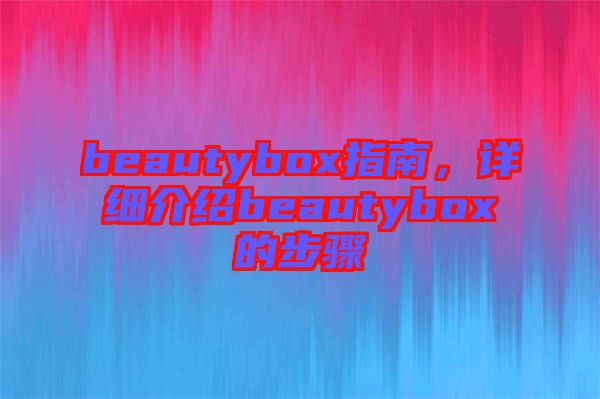 beautybox指南，詳細(xì)介紹beautybox的步驟