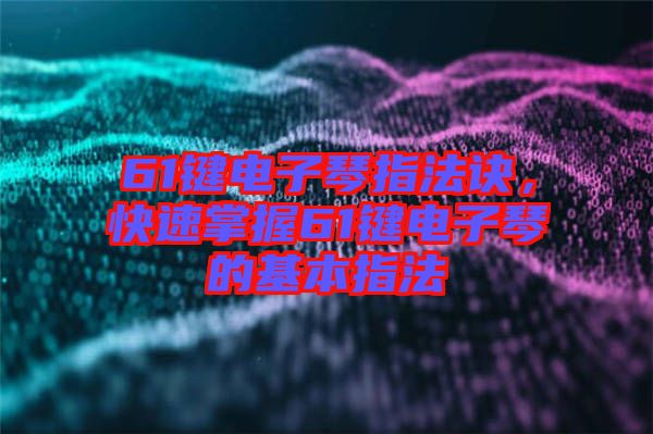 61鍵電子琴指法訣，快速掌握61鍵電子琴的基本指法