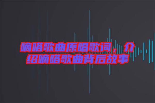 嘀嗒歌曲原唱歌詞，介紹嘀嗒歌曲背后故事