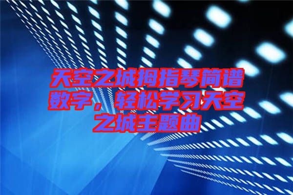 天空之城拇指琴簡譜數(shù)字，輕松學(xué)習天空之城主題曲