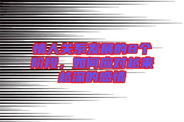 情人關系發(fā)展的8個階段，如何應對越來越深的感情