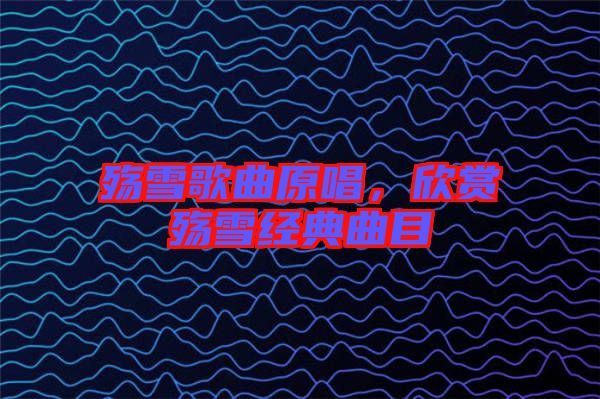 殤雪歌曲原唱，欣賞殤雪經(jīng)典曲目