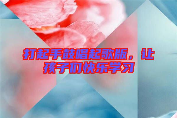 打起手鼓唱起歌版，讓孩子們快樂學(xué)習(xí)