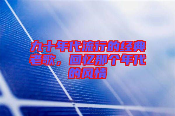 九十年代流行的經(jīng)典老歌，回憶那個年代的風(fēng)情