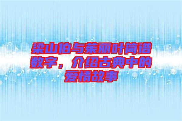梁山伯與茱麗葉簡(jiǎn)譜數(shù)字，介紹古典中的愛(ài)情故事