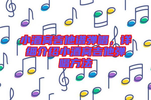 小酒窩吉他譜彈唱，詳細介紹小酒窩吉他彈唱方法