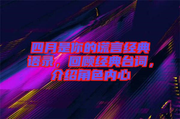 四月是你的謊言經(jīng)典語錄，回顧經(jīng)典臺詞，介紹角色內(nèi)心