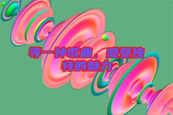 等一鐘歌曲，感受獨(dú)特的魅力
