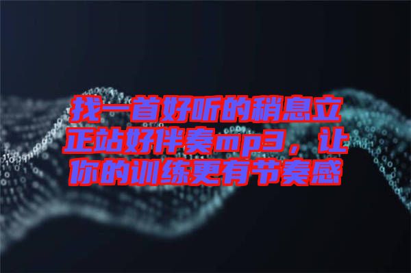 找一首好聽(tīng)的稍息立正站好伴奏mp3，讓你的訓(xùn)練更有節(jié)奏感