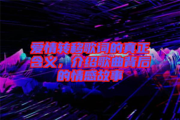 愛情轉(zhuǎn)移歌詞的真正含義，介紹歌曲背后的情感故事