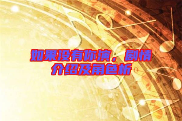 如果沒有你演，劇情介紹及角色析