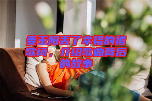 姜玉陽丟了幸福的豬歌詞，介紹歌曲背后的故事