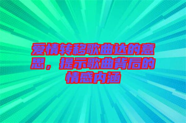 愛情轉(zhuǎn)移歌曲達的意思，提示歌曲背后的情感內(nèi)涵
