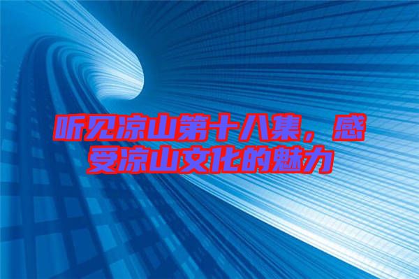聽見涼山第十八集，感受涼山文化的魅力
