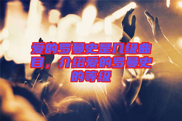 愛的羅曼史是幾級曲目，介紹愛的羅曼史的等級
