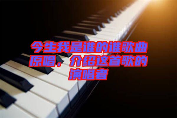 今生我是誰的誰歌曲原唱，介紹這首歌的演唱者